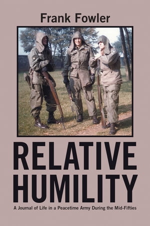 Relative Humility A Journal of Life in a Peacetime Army During the Mid-Fifties