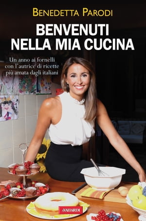 Benvenuti nella mia cucina Un anno ai fornelli con l autrice di ≪Cotto e mangiato≫【電子書籍】[ Benedetta Parodi ]