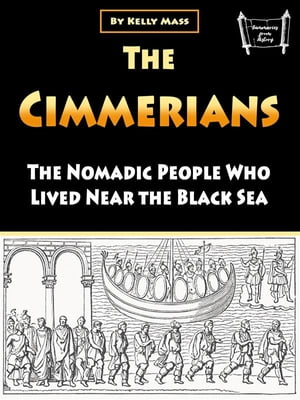 The Cimmerians The Nomadic People Who Lived Near the Black Sea【電子書籍】[ Kelly Mass ]