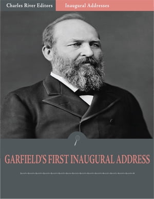 Inaugural Addresses: President James Garfields First Inaugural Address (Illustrated)