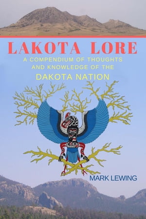 Lakota Lore A Compendium of Thoughts and Knowled