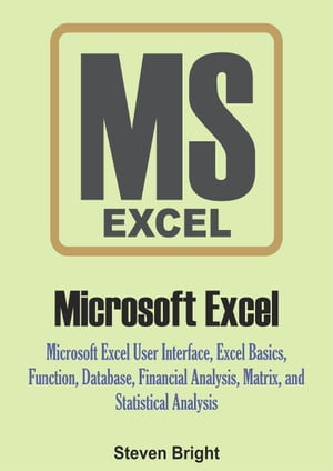 Microsoft Excel Microsoft Excel User Interface, Excel Basics, Function, Database, Financial Analysis, Matrix, Statistical Analysis【電子書籍】 Steven Bright
