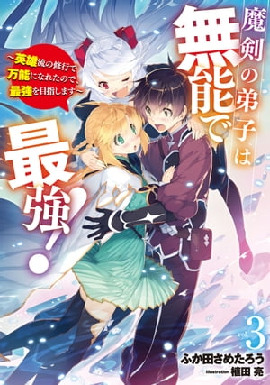 魔剣の弟子は無能で最強！　〜英雄流の修行で万能になれたので、最強を目指します〜 3巻