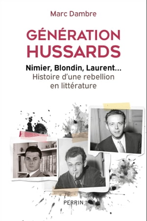 G?n?ration Hussards - Nimier, Blondin, Laurent... Histoire d'une r?bellion en litt?rature