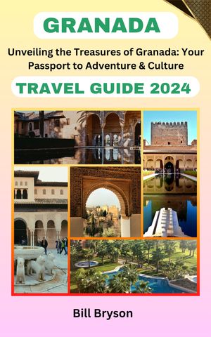 GRANADA TRAVEL GUIDE 2024 Unveiling the treasures of Granada: Your passport to adventure and culture【電子書籍】[ Bill Bryson ]