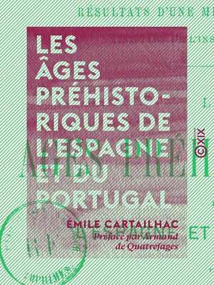Les ?ges pr?historiques de l'Espagne et du Portugal - R?sultats d'une mission scientifique du minist?re de l'Instruction publique【電子書籍】[ ?mile Cartailhac ]