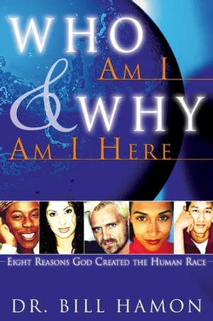 Who Am I and Why Am I Here: Eight Reasons God Created the Human Race