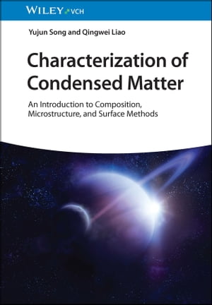 Characterization of Condensed Matter An Introduction to Composition, Microstructure, and Surface Methods【電子書籍】 Yujun Song