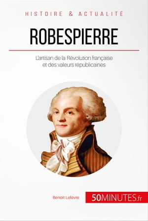 Robespierre L’artisan de la R?volution fran?ai