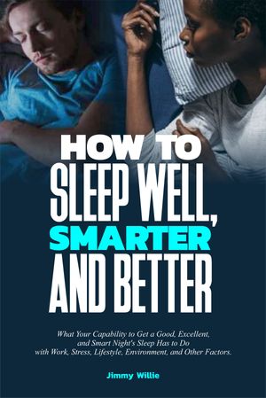 HOW TO SLEEP WELL, SMARTER, AND BETTER