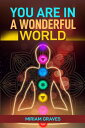 YOU ARE IN A WONDERFUL WORLD Embrace Gratitude, Find Joy, and Discover Beauty in...