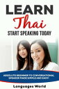 Learn Thai: Start Speaking Today. Absolute Beginner to Conversational Speaker Ma...