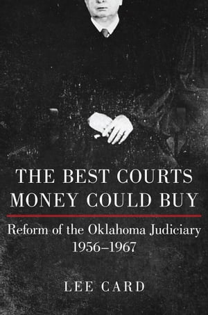 The Best Courts Money Could Buy Reform of the Oklahoma Judiciary, 1956?1967