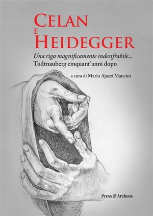 Celan e Heidegger. Una riga magnificamente indecifrabile... Todtnauberg cinquant'anni dopo