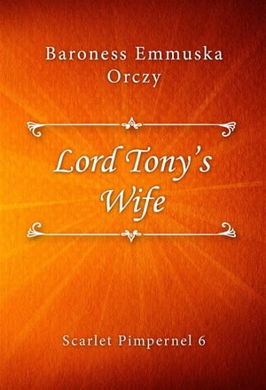 Lord Tony's Wife【電子書籍】[ Baroness Emmuska Orczy ]