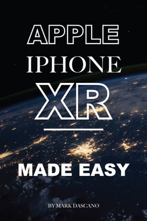 Apple Iphone Xr: Made Easy【電子書籍】[ Mark Dascano ]