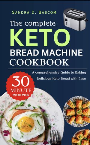 The Complete Keto Bread Machine Cookbook