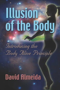 Illusion of the Body: Introducing the Body Alive Principle【電子書籍】[ David Almeida ]