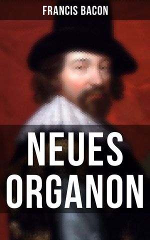 Neues Organon Hauptwerk der Philosophie: Neues W