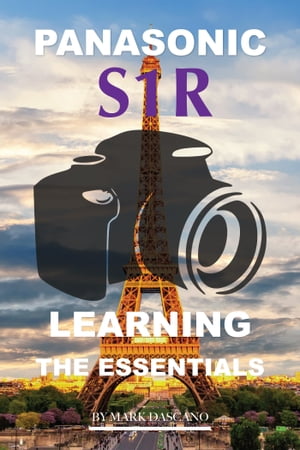 楽天楽天Kobo電子書籍ストアPanasonic S1r: Learning the Essentials【電子書籍】[ Mark Dascano ]