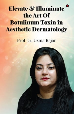 Elevate and Illuminate the Art of Botulinum Toxin in Aesthetic Dermatology