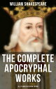 The Complete Apocryphal Works of William Shakespeare - All 17 Rare Plays in One Edition Arden of Faversham, The Lamentable Tragedy of Locrine, Mucedorus and Amadine…【電子書籍】 William Shakespeare