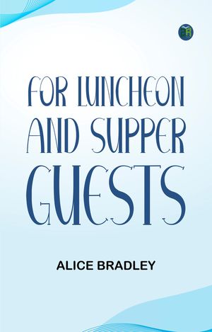 For Luncheon and Supper GuestsŻҽҡ[ Alice Bradley ]