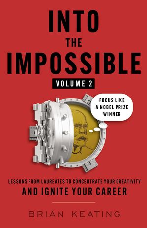 Into the Impossible Volume 2 Lessons from Laureates to Concentrate Your Creativity and Ignite Your Career【電子書籍】[ Brian Keating ]