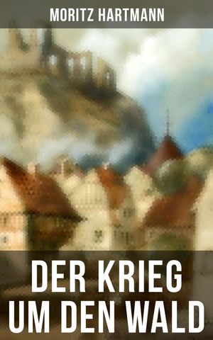 Der Krieg um den Wald Historischer Roman - Historie aus der Zeit des ?streichischen Sueeessionskriegs【電子書籍】[ Moritz Hartmann ]