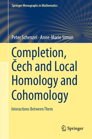 Completion, ech and Local Homology and Cohomology Interactions Between Them【電子書籍】 Peter Schenzel