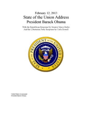 February 12, 2013 State of the Union Address President Barack Obama With the Republican Response by Senator Marco Rubio And the Libertarian Party Response by Carla Howell