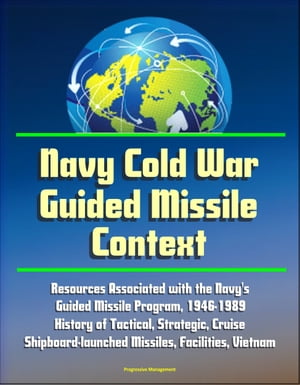 Navy Cold War Guided Missile Context: Resources Associated with the Navy's Guided Missile Program, 1946-1989 - History of Tactical, Strategic, Cruise, Shipboard-launched Missiles, Facilities, Vietnam