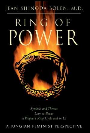 Ring of Power Symbols and Themes Love Vs. Power in Wagner s Ring Circle and in Us : A Jungian-Feminist Perspective【電子書籍】[ Jean Shinoda Bolen M.D. ]