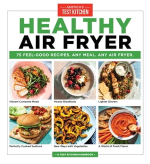 Healthy Air Fryer 75 Feel-Good Recipes. Any Meal. Any Air Fryer.【電子書籍】[ America's Test Kitchen ]