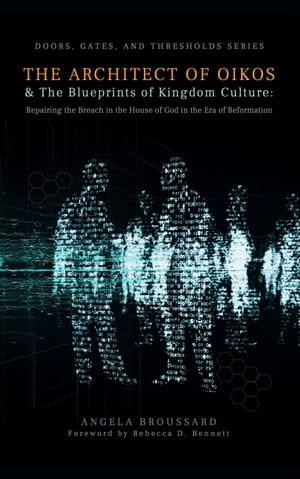 The Architect of Oikos & The Blueprints of Kingdom Culture: Repairing the Breach in the House of God in the Era of Reformation