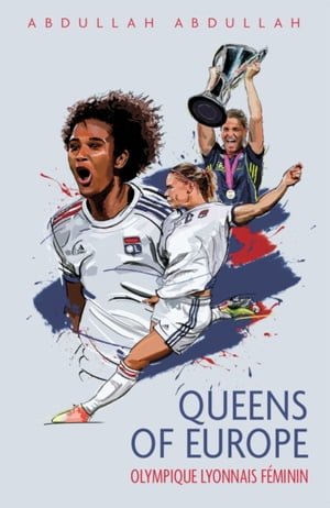 Olympique Lyonnais F?minin Queens of Europe【電子書籍】[ Abdullah ]