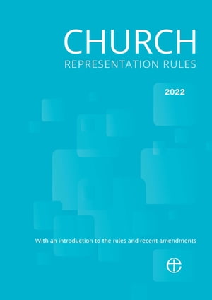 Church Representation Rules 2022 With explanatory notes on the new provisions