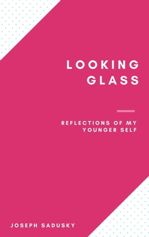 Looking Glass Reflections of My Younger Self【