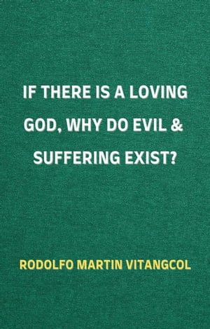 If There Is a Loving God, Why Do Evil and Suffering Exist?