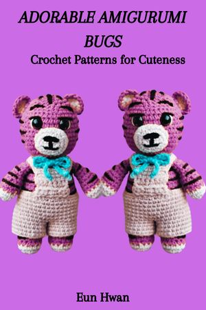 ADORABLE AMIGURUMI BUGS: Crochet Patterns for Cuteness