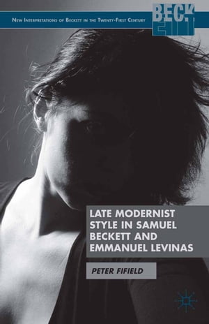 Late Modernist Style in Samuel Beckett and Emmanuel LevinasŻҽҡ[ P. Fifield ]