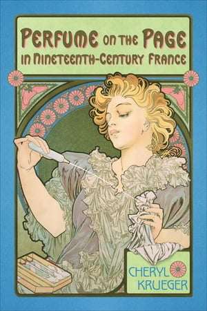 Perfume on the Page in Nineteenth-Century France【電子書籍】[ Cheryl Krueger ]