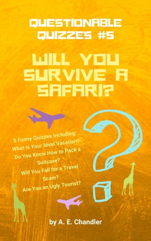 Will You Survive a Safari? 5 Funny Quizzes Including: What Is Your Ideal Vacation? Do You Know How to Pack a Suitcase? Will You Fall for a Travel Scam? Are You an Ugly Tourist?【電子書籍】[ A. E. Chandler ]