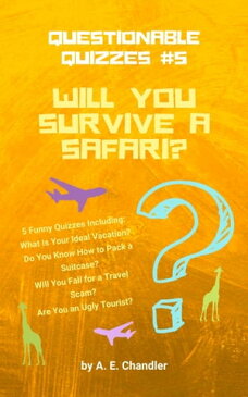 Will You Survive a Safari? 5 Funny Quizzes Including: What Is Your Ideal Vacation? Do You Know How to Pack a Suitcase? Will You Fall for a Travel Scam? Are You an Ugly Tourist?【電子書籍】[ A. E. Chandler ]