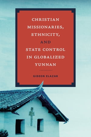 楽天楽天Kobo電子書籍ストアChristian Missionaries, Ethnicity, and State Control in Globalized Yunnan【電子書籍】[ Gideon Elazar ]