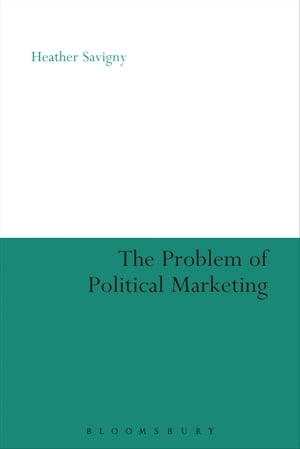 The Problem of Political Marketing【電子書籍】 Dr Heather Savigny