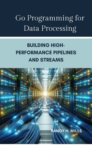 Go Programming for Data Processing Building High-Performance Pipelines and Streams【電子書籍】[ Randy H. Mills ]