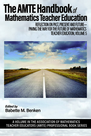 The AMTE Handbook of Mathematics Teacher Education Reflection on Past, Present a...