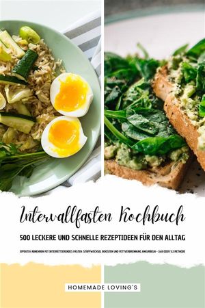 Intervallfasten Kochbuch - 500 leckere & schnelle Rezeptideen f?r den Alltag (Effektiv Abnehmen mit Intermittierendes Fasten: Stoffwechsel boosten & Fettverbrennung ankurbeln - 16:8 oder 5:2 Methode)