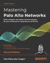 Mastering Palo Alto Networks Build, configure, and deploy network solutions for your infrastructure using features of PAN-OS【電子書籍】[ Tom Piens aka Piens aka 